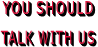 YOU SHOULD  TALK WITH US